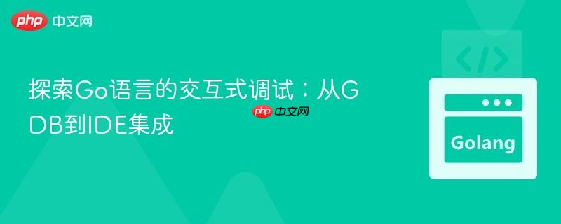 探索Go语言的交互式调试:从GDB到IDE集成