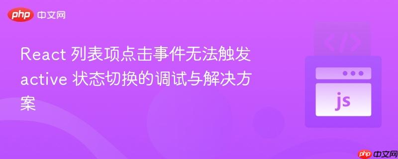 react 列表项点击事件无法触发 active 状态切换的调试与解决方案