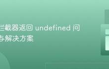 Axios 拦截器返回 undefined 问题解析与解决方案