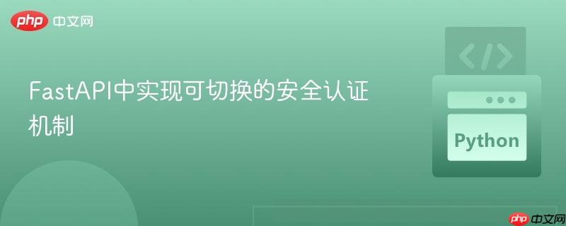 FastAPI中实现可切换的安全认证机制