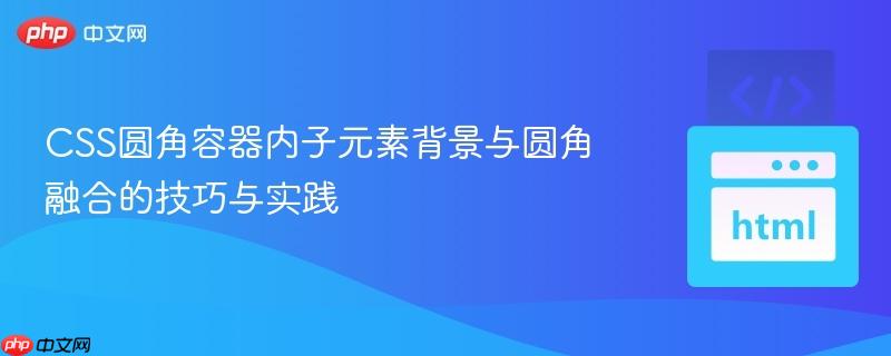 CSS圆角容器内子元素背景与圆角融合的技巧与实践