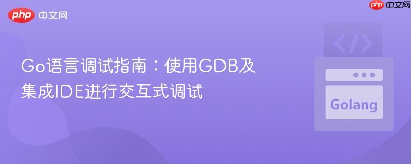 go语言调试指南：使用gdb及集成ide进行交互式调试