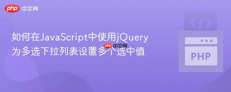 如何在JavaScript中使用jQuery为多选下拉列表设置多个选中值