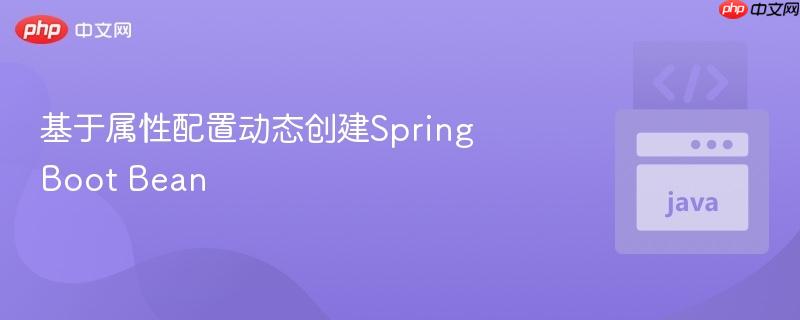 基于属性配置动态创建spring boot bean