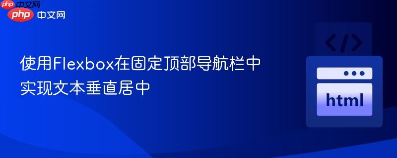 使用Flexbox在固定顶部导航栏中实现文本垂直居中