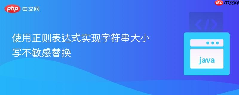 使用正则表达式实现字符串大小写不敏感替换