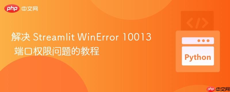 解决 Streamlit WinError 10013 端口权限问题的教程