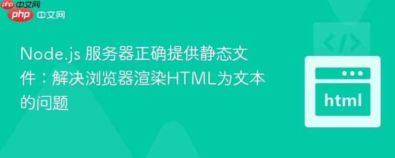 Node.js 服务器正确提供静态文件：解决浏览器渲染HTML为文本的问题

