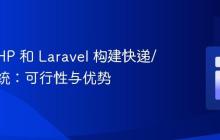 使用 PHP 和 Laravel 构建快递/物流系统：可行性与优势