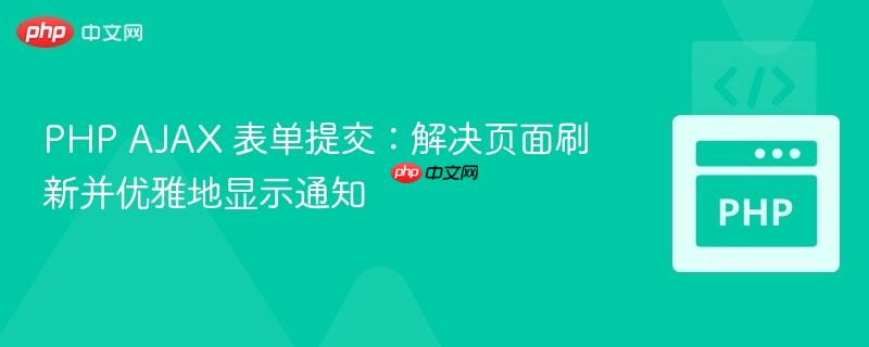 PHP AJAX 表单提交：解决页面刷新并优雅地显示通知
