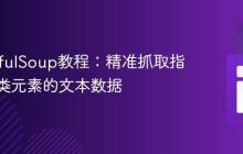 BeautifulSoup教程：精准抓取指定CSS类元素的文本数据