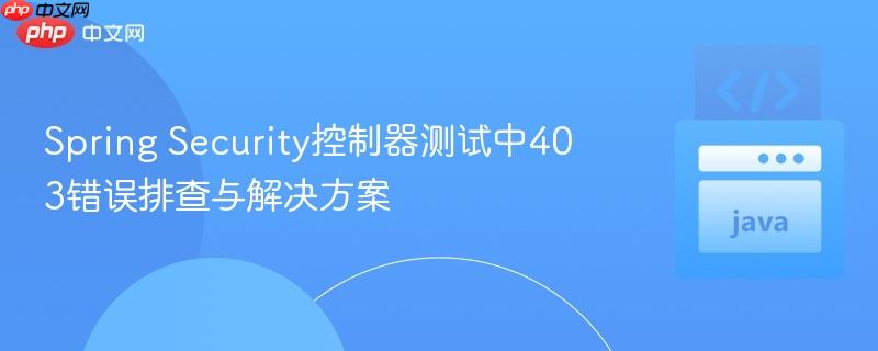 Spring Security控制器测试中403错误排查与解决方案