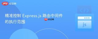 精准控制 Express.js 路由中间件的执行范围
