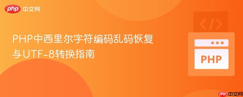 php中西里尔字符编码乱码恢复与utf-8转换指南