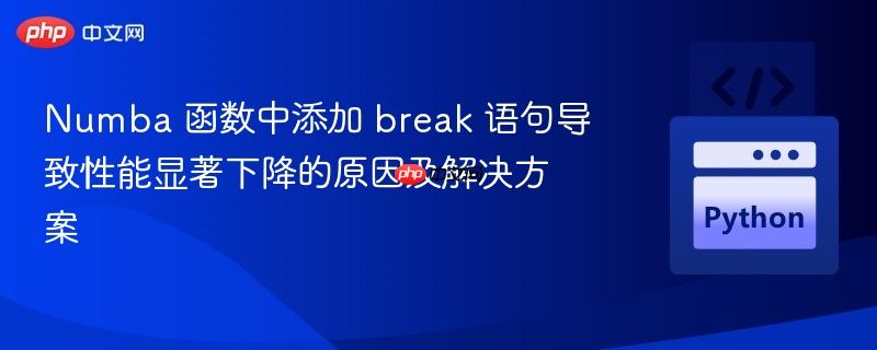 Numba 函数中添加 break 语句导致性能显著下降的原因及解决方案