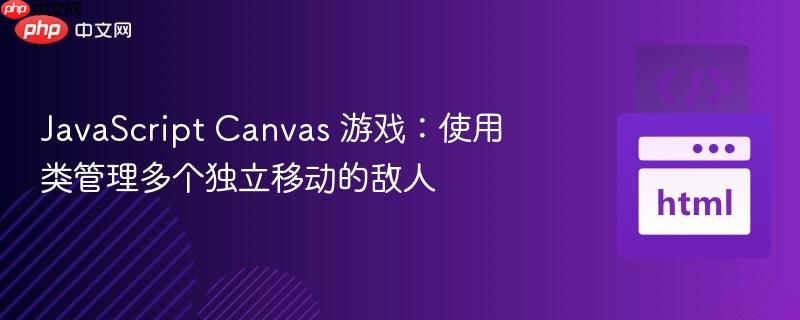 JavaScript Canvas 游戏：使用类管理多个独立移动的敌人