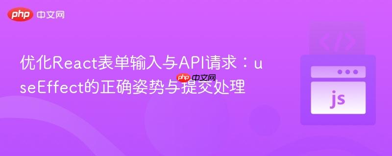优化React表单输入与API请求：useEffect的正确姿势与提交处理
