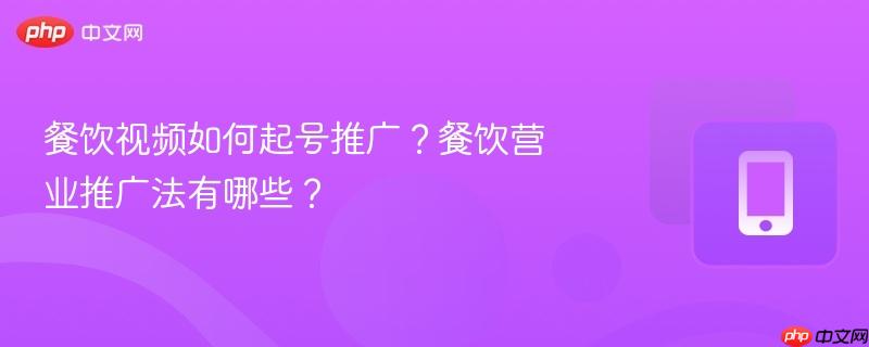 餐饮视频如何起号推广?餐饮营业推广法有哪些?