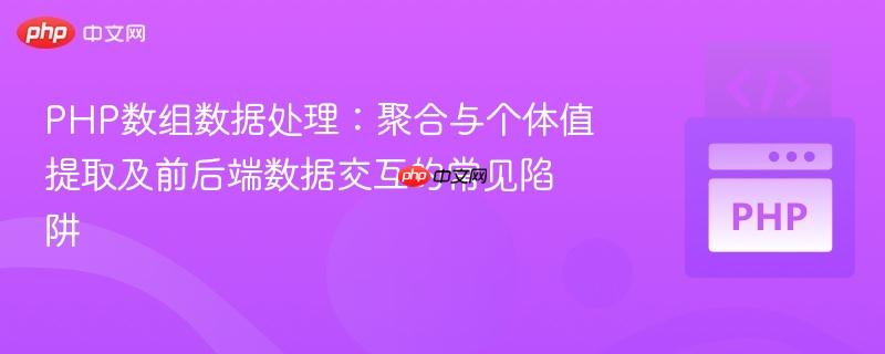 PHP数组数据处理：聚合与个体值提取及前后端数据交互的常见陷阱