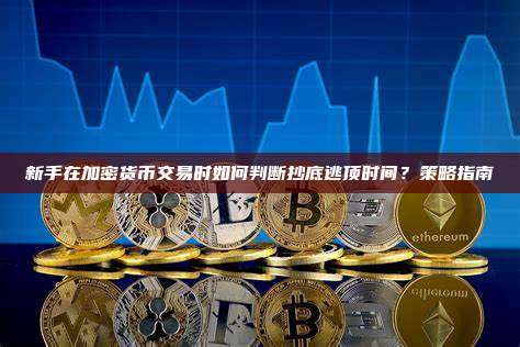 策略详解：新手怎么判断加密货币的抄底逃顶时间点？
