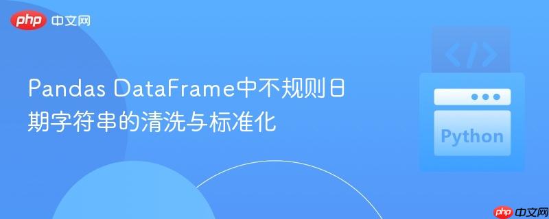 Pandas DataFrame中不规则日期字符串的清洗与标准化
