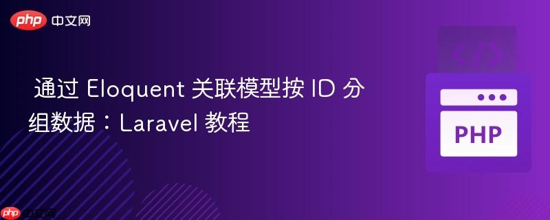 通过 Eloquent 关联模型按 ID 分组数据:Laravel 教程