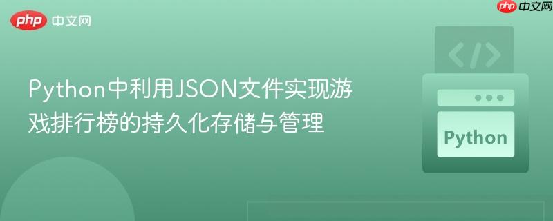 Python中利用JSON文件实现游戏排行榜的持久化存储与管理