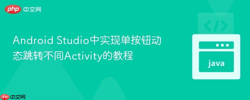 Android Studio中实现单按钮动态跳转不同Activity的教程