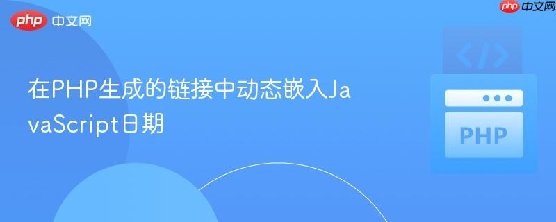 在PHP生成的链接中动态嵌入JavaScript日期