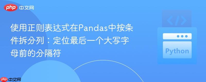 使用正则表达式在Pandas中按条件拆分列：定位最后一个大写字母前的分隔符
