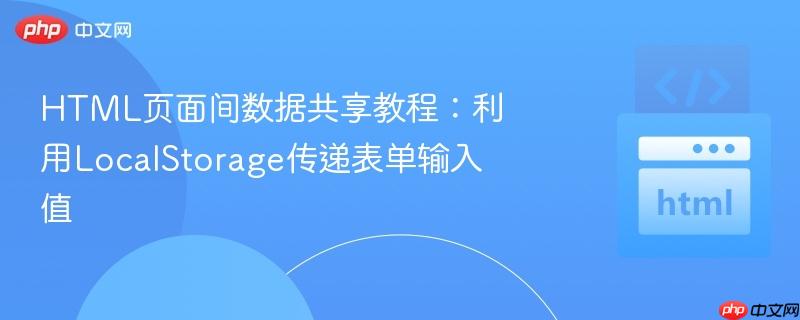HTML页面间数据共享教程：利用LocalStorage传递表单输入值