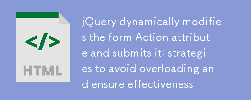 jQuery dynamically modifies the form Action attribute and submits it: strategies to avoid overloading and ensure effectiveness