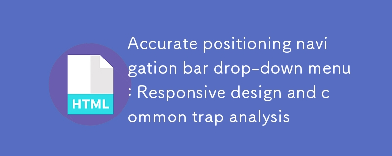 Accurately positioning the navigation bar drop-down menu: Responsive design and analysis of common pitfalls