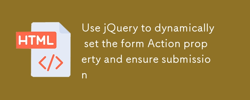 Use jQuery to dynamically set form Action properties and ensure submission