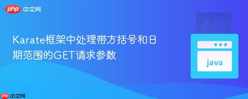 Karate框架中处理带方括号和日期范围的GET请求参数
