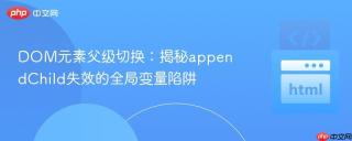 DOM元素父级切换：揭秘appendChild失效的全局变量陷阱