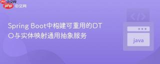 Spring Boot中构建可重用的DTO与实体映射通用抽象服务