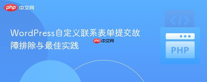 WordPress自定义联系表单提交故障排除与最佳实践