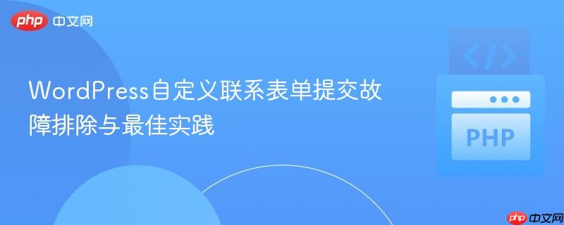 WordPress自定义联系表单提交故障排除与最佳实践
