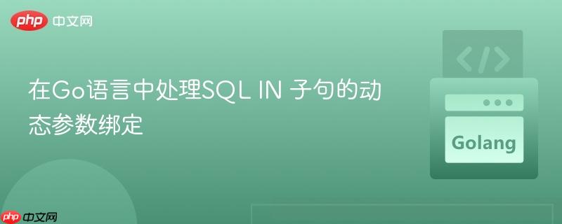 在Go语言中处理SQL IN 子句的动态参数绑定