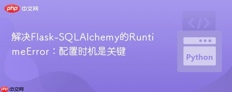 解决Flask-SQLAlchemy的RuntimeError：配置时机是关键