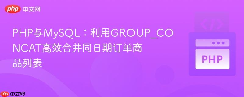 PHP与MySQL：利用GROUP_CONCAT高效合并同日期订单商品列表
