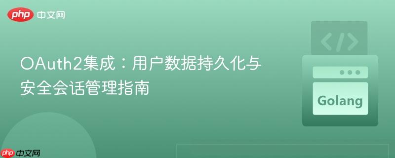 OAuth2集成：用户数据持久化与安全会话管理指南