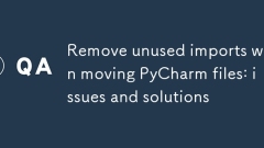 Entfernen Sie nicht verwendete Importe beim Verschieben von PyCharm-Dateien: Probleme und Lösungen