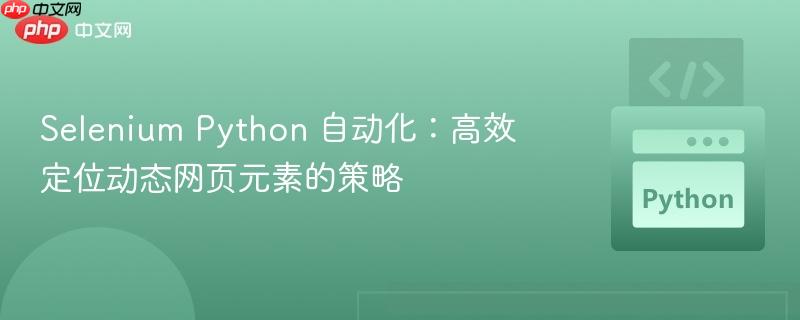 Selenium Python 自动化:高效定位动态网页元素的策略
