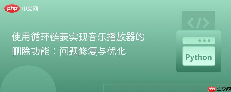 使用循环链表实现音乐播放器的删除功能：问题修复与优化