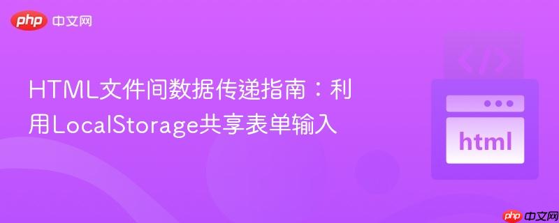 HTML文件间数据传递指南：利用LocalStorage共享表单输入
