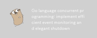 Programmation simultanée en langage Go : obtenir une surveillance efficace des événements et un arrêt en douceur