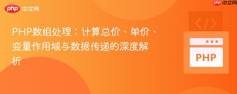 PHP数组处理：计算总价、单价、变量作用域与数据传递的深度解析