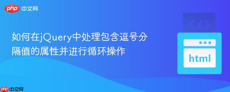 如何在jquery中处理包含逗号分隔值的属性并进行循环操作 - php中文网